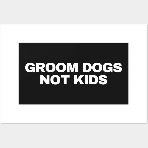 GROOM DOGS NOT KIDS Wall Art by AVATAR-MANIA